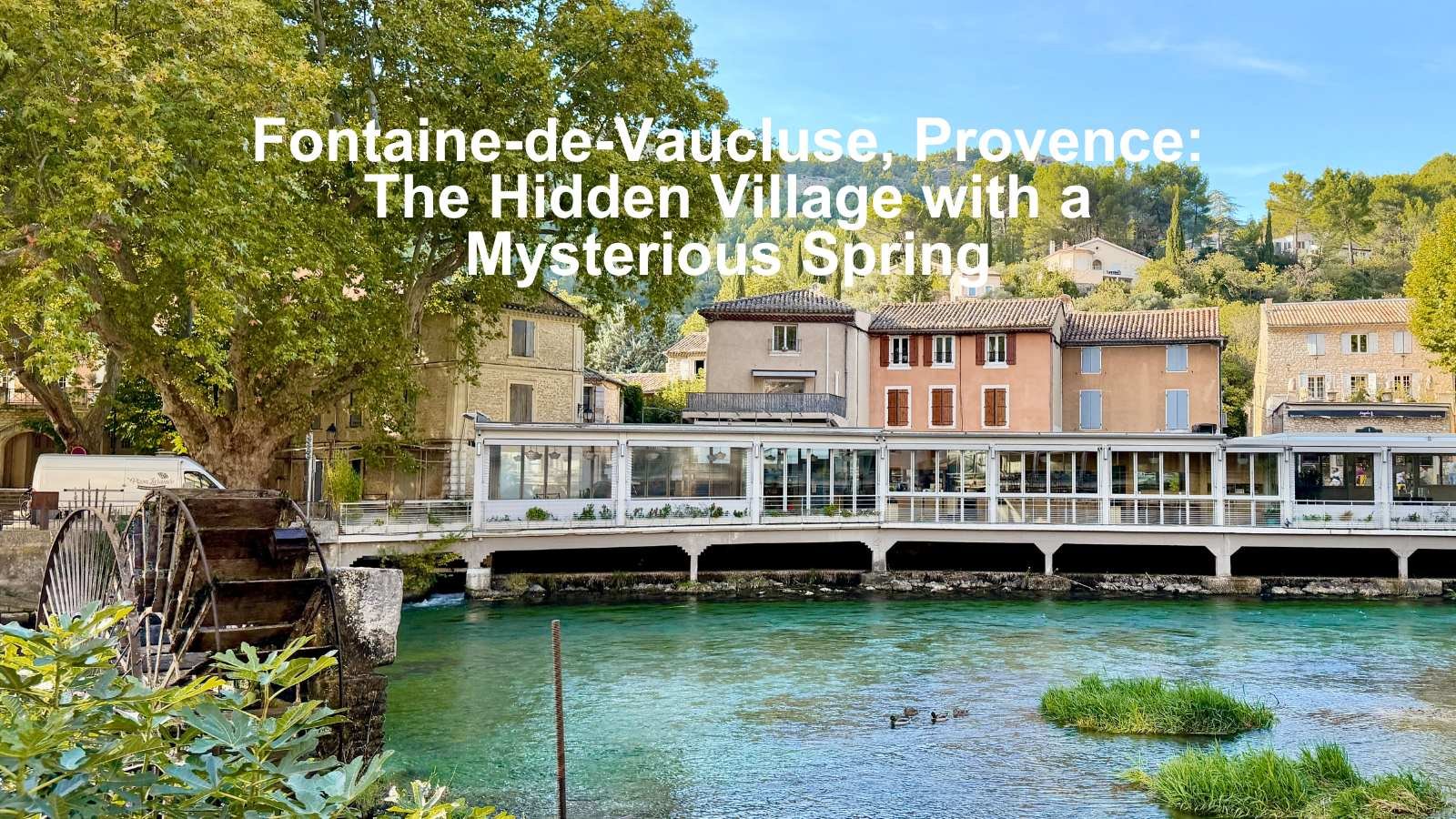 Fontaine-de-Vaucluse, Provence: Discover the Village of the Mysterious Spring
